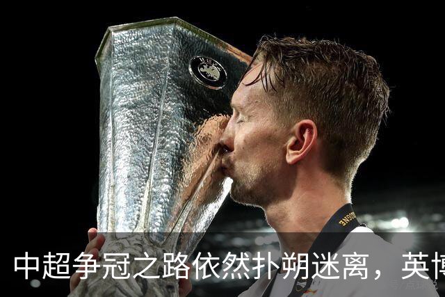 中超争冠之路依然扑朔迷离，英博能否逆袭成功？